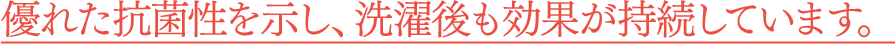 優れた抗菌性を示し、洗濯後も効果が持続しています。